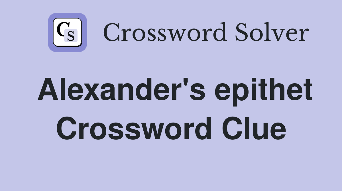 Alexander's epithet Crossword Clue Answers Crossword Solver